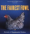 The Fairest Fowl: Portraits of Championship Chickens - Tamara Staples, Tamara Staples