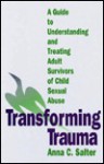 Transforming Trauma: A Guide to Understanding and Treating Adult Survivors of Child Sexual Abuse - Anna Salter