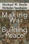 Making War and Building Peace: United Nations Peace Operatons - Michael W. Doyle, Nicholas Sambanis