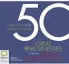 50 Great e-Businesses and the Minds Behind Them - Emily Ross, Angus Holland