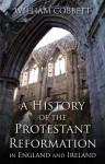 A History of the Protestant Reformation in England and Ireland: In England and Ireland - William Cobbett