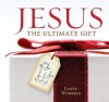 Jesus: The Ultimate Gift: Especially From God To You - Lance Wubbels