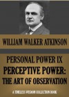 PERSONAL POWER IX. PERCEPTIVE POWER: The Art of Observation (Timeless Wisdom Collection) - William Walker Atkinson, Edward E. Beals