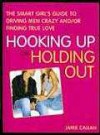 Hooking Up or Holding Out: The Smart Girl's Guide to Driving Men Crazy And/Or Finding True Love - Jamie Callan