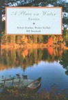 A Place on Water: Essays - Robert Kimber, Bill Roorbach, Wesley McNair