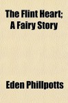 The Flint Heart; A Fairy Story - Eden Phillpotts