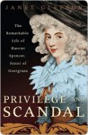 Privilege and Scandal: The Remarkable Life of Harriet Spencer, Sister of Georgiana - Janet Gleeson