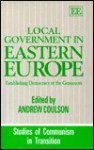 Local Government in Eastern Europe: Establishing Democracy at the Grassroots - Andrew Coulson