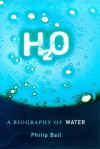 H2 O: A Biography Of Water - Philip Ball