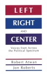 Left, Right and Center: Voices from Across the Political Spectrum - Robert Atwan