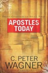 Apostles Today: Biblical Government for Biblical Power - C. Peter Wagner