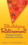 Revitalizing Retirement: Reshaping Your Identity, Relationships, and Purpose - Nancy K. Schlossberg