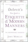 Debrett's New Guide to Etiquette and Modern Manners: The Indispensable Handbook - John Morgan