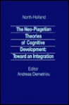 Neo-Piagetian Theories of Cognitive Development - Andreas Demetriou, Anastasia Efklides, Michael Shayer