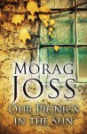 Our Picnics in the Sun: A Novel - Morag Joss