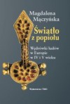 Światło z popiołu. Wędrówki ludów w Europie w IV i V wieku - Magdalena Mączyńska