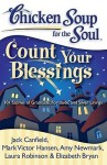 Chicken Soup for the Soul: Count Your Blessings: 101 Stories of Gratitude, Fortitude, and Silver Linings - Jack Canfield, Mark Victor Hansen, Amy Newmark, Laura Robinson, Elizabeth Bryan