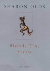 Blood, Tin, Straw - Sharon Olds