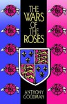 The Wars of the Roses : military activity and English society, 1452 - 97 - Anthony Goodman