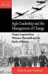 Agile Leadership and the Management of Change: Project Lessons from Winston Churchill and the Battle of Britain - Mark Kozak-Holland