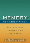Memory Rehabilitation: Integrating Theory and Practice - Barbara A. Wilson, Elizabeth L. Glisky