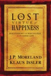 Lost Virtue of Happiness: Discovering the Disciplines of the Good Life - J.P. Moreland, Klaus Dieter Issler, Klaus Issler