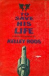 To Save His Life - Kelley Roos