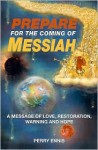 Prepare for the Coming of Messiah: A Message of Love, Restoration, Warning and Hope - Perry Ennis, Nancy Williams, Grace Metzger