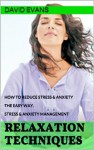 Relaxation Techniques, How To Reduce Stress & Anxiety The Easy Way. Stress & Anxiety Management (Meditation for beginners,Stress Free Life, How to relax) - David Evans