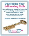 Developing Your Influencing Skills How To Influence People By Increasing Your Credibility, Trustworthiness And Communication Skills. Lots Of Exercises ... Workbook. (Skills Training Course) - Deborah Dalley, Lois Burton, Margaret Greenhall