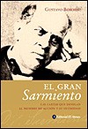 Gran Sarmiento: Las Cartas Que Develan al Hombre de Accion y su Intimidad - Domingo Faustino Sarmiento