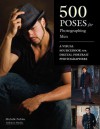 500 Poses for Photographing Men: A Visual Sourcebook for Digital Portrait Photographers - Michelle Perkins