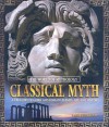 Classical Myth: A Treasury of Greek and Roman Legends, Art, and History - Jane Bingham