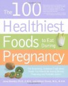 100 Healthiest Foods to Eat During Pregnancy - Allison Tannis, Jonny Bowden