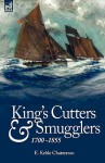 King's Cutters and Smugglers: 1700-1855 - E. Keble Chatterton