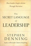 The Secret Language of Leadership: How Leaders Inspire Action Through Narrative - Stephen Denning