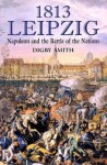 1813 Leipzig: Napoleon and the Battle of the Nations - Digby Smith