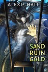 Sand and Ruin and Gold - Alexis Hall