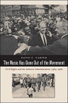 The Music Has Gone Out of the Movement: Civil Rights and the Johnson Administration, 1965-1968 - David C. Carter