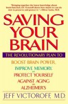 Saving Your Brain: The Revolutionary Plan to Boost Brain Power, Improve Memory, and Protect Yourself against Aging and Alzheimer's - Jeff Victoroff