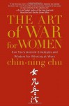 The Art of War for Women: Sun Tzu's Ancient Strategies and Wisdom for Winning at Work - Chin-Ning Chu