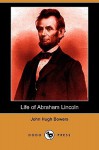 Life of Abraham Lincoln (Dodo Press) - John Hugh Bowers