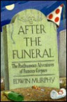 After the Funeral: The Posthumous Adventures of Famous Corpses - Edwin Murphy