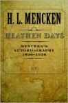 Heathen Days: Mencken's Autobiography: 1890-1936 - H.L. Mencken