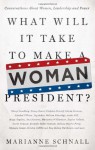 What Will It Take to Make A Woman President?: Conversations About Women, Leadership and Power - Marianne Schnall