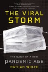 The Viral Storm: The Dawn of a New Pandemic Age - Nathan Wolfe