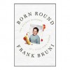 Born Round: A Story of Family, Food and a Ferocious Appetite - Frank Bruni