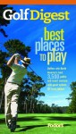 Golf Digest Best Places to Play, More than 4,000 of North America's best public and resort courses, with great options for every budget (Fodor's Sports) - Golf Digest