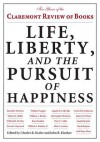 Life, Liberty, and the Pursuit of Happiness: Ten Years of the Claremont Review of Books - Charles R. Kesler, John B Kienker