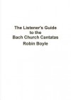 The Listener's Guide to the Bach Church Cantatas - Robin Boyle